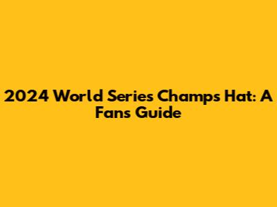 2024 World Series Champs Hat: A Fan's Guide