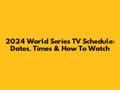 2024 World Series TV Schedule: Dates, Times & How To Watch