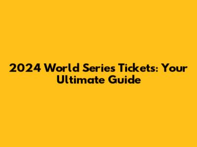 2024 World Series Tickets: Your Ultimate Guide