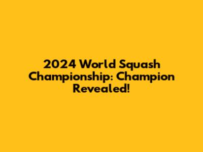 2024 World Squash Championship: Champion Revealed!