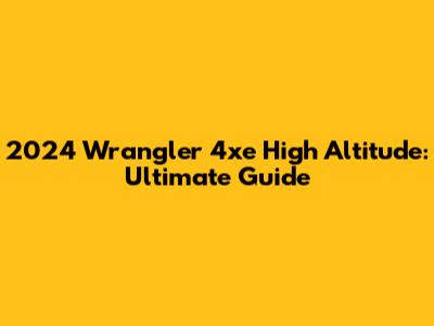 2024 Wrangler 4xe High Altitude: Ultimate Guide