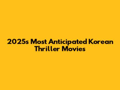 2025's Most Anticipated Korean Thriller Movies