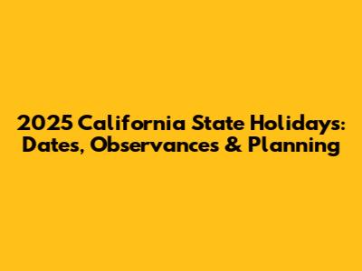 2025 California State Holidays: Dates, Observances & Planning