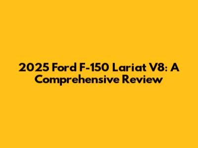 2025 Ford F-150 Lariat V8: A Comprehensive Review
