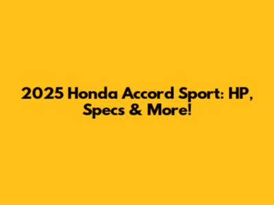 2025 Honda Accord Sport: HP, Specs & More!