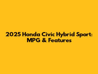 2025 Honda Civic Hybrid Sport: MPG & Features