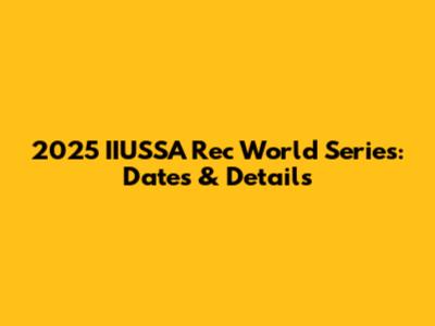 2025 IIUSSA Rec World Series: Dates & Details