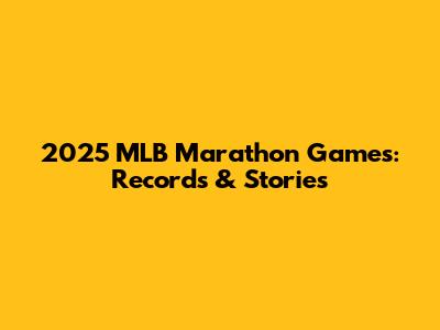 2025 MLB Marathon Games: Records & Stories