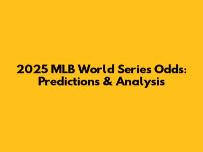 2025 MLB World Series Odds: Predictions & Analysis
