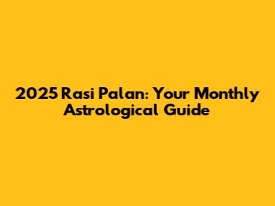2025 Rasi Palan: Your Monthly Astrological Guide