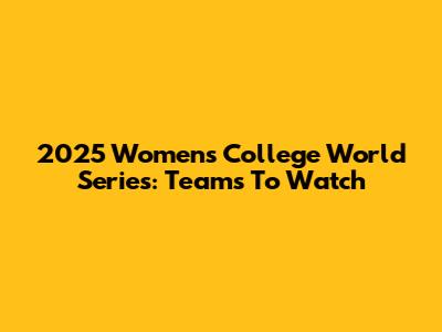 2025 Women's College World Series: Teams To Watch