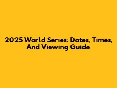 2025 World Series: Dates, Times, And Viewing Guide