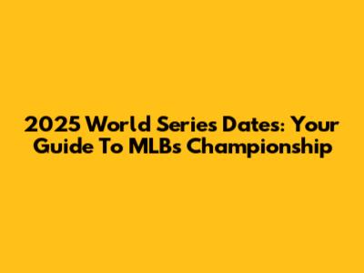 2025 World Series Dates: Your Guide To MLB's Championship