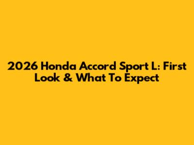 2026 Honda Accord Sport L: First Look & What To Expect