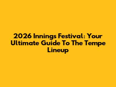 2026 Innings Festival: Your Ultimate Guide To The Tempe Lineup