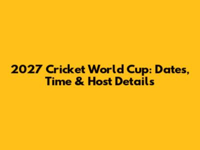 2027 Cricket World Cup: Dates, Time & Host Details