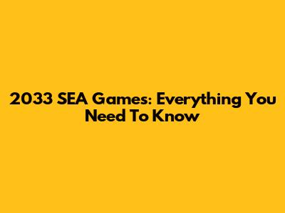 2033 SEA Games: Everything You Need To Know