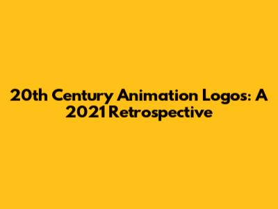 20th Century Animation Logos: A 2021 Retrospective