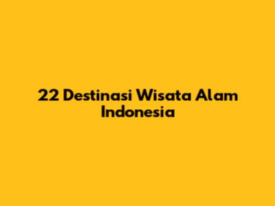 22 Destinasi Wisata Alam Indonesia