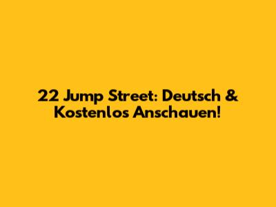 22 Jump Street: Deutsch & Kostenlos Anschauen!