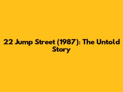 22 Jump Street (1987): The Untold Story