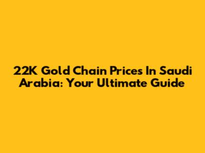 22K Gold Chain Prices In Saudi Arabia: Your Ultimate Guide