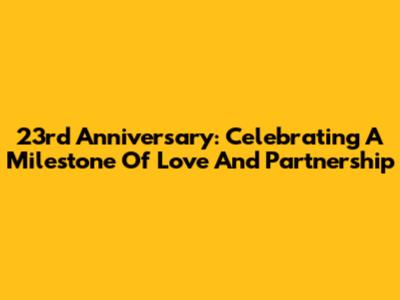 23rd Anniversary: Celebrating A Milestone Of Love And Partnership