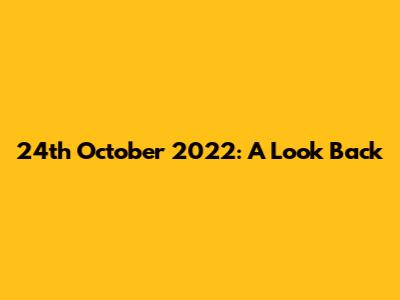 24th October 2022: A Look Back