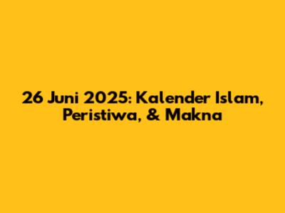 26 Juni 2025: Kalender Islam, Peristiwa, & Makna