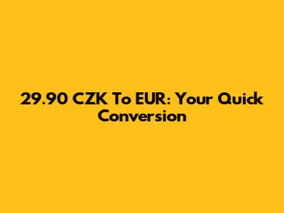 29.90 CZK To EUR: Your Quick Conversion