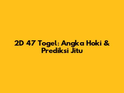 2D 47 Togel: Angka Hoki & Prediksi Jitu