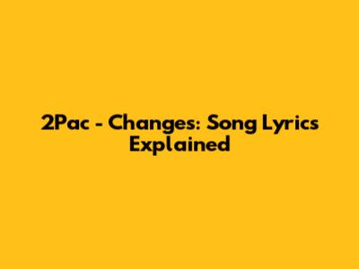 2Pac - Changes: Song Lyrics Explained