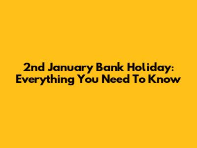 2nd January Bank Holiday: Everything You Need To Know