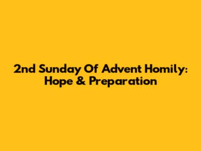 2nd Sunday Of Advent Homily: Hope & Preparation