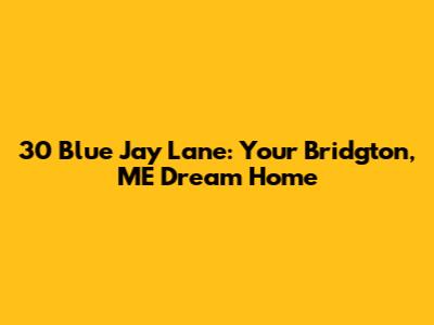 30 Blue Jay Lane: Your Bridgton, ME Dream Home
