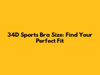 34D Sports Bra Size: Find Your Perfect Fit