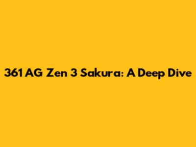 361 AG Zen 3 Sakura: A Deep Dive