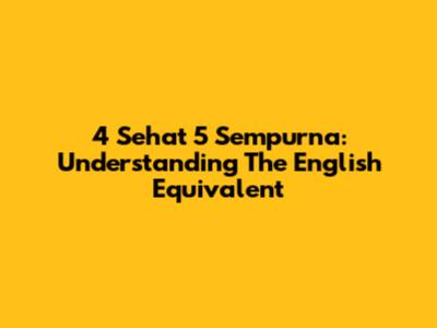 4 Sehat 5 Sempurna: Understanding The English Equivalent