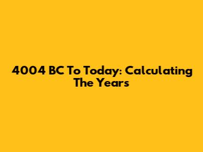 4004 BC To Today: Calculating The Years