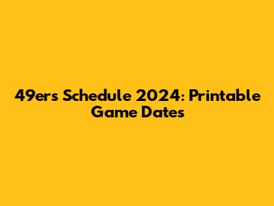49ers Schedule 2024: Printable Game Dates