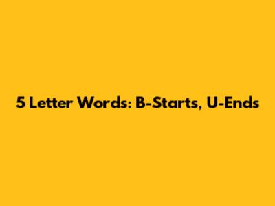 5 Letter Words: B-Starts, U-Ends