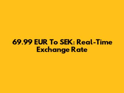 69.99 EUR To SEK: Real-Time Exchange Rate