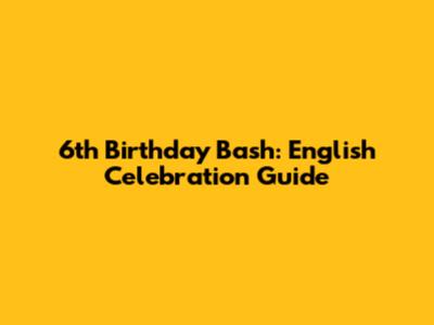 6th Birthday Bash: English Celebration Guide