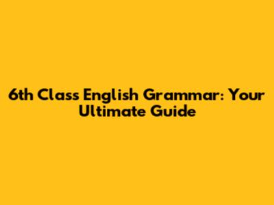 6th Class English Grammar: Your Ultimate Guide