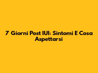 7 Giorni Post IUI: Sintomi E Cosa Aspettarsi