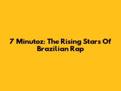 7 Minutoz: The Rising Stars Of Brazilian Rap