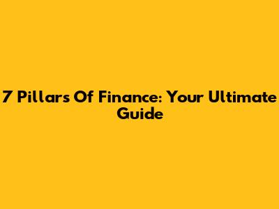 7 Pillars Of Finance: Your Ultimate Guide