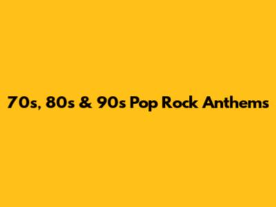 70s, 80s & 90s Pop Rock Anthems