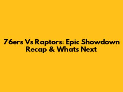 76ers Vs Raptors: Epic Showdown Recap & What's Next