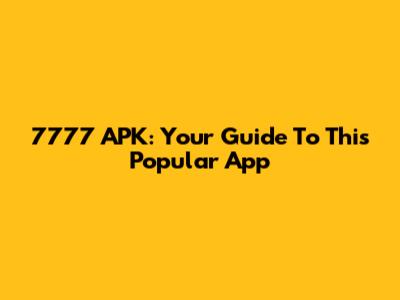 7777 APK: Your Guide To This Popular App